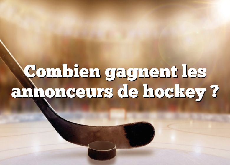 Combien gagnent les annonceurs de hockey ?